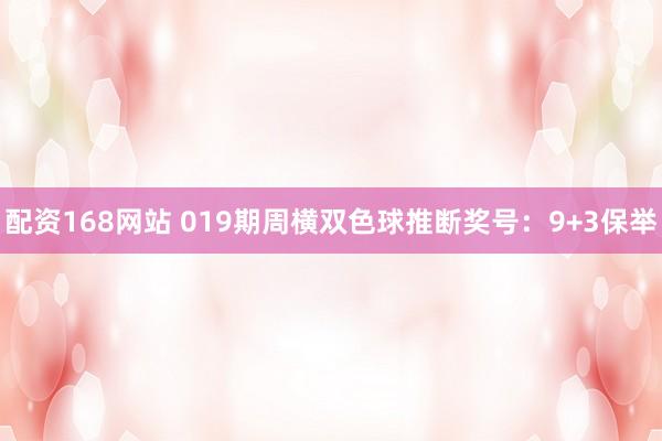 配资168网站 019期周横双色球推断奖号：9+3保举