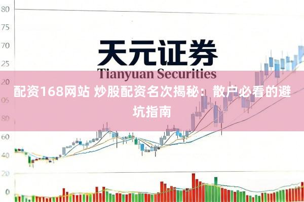 配资168网站 炒股配资名次揭秘：散户必看的避坑指南