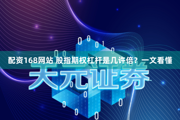 配资168网站 股指期权杠杆是几许倍？一文看懂